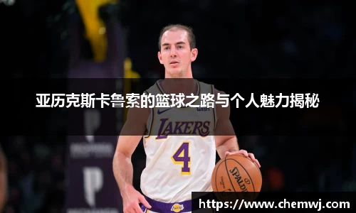 xingkong.com亚历克斯卡鲁索的篮球之路与个人魅力揭秘