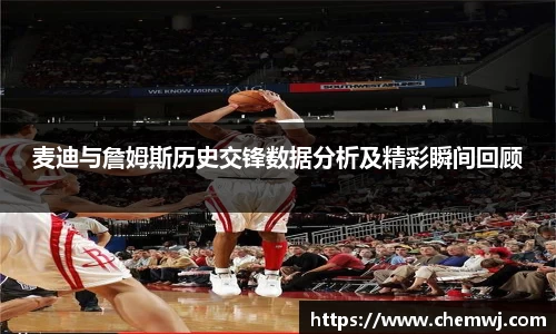 xingkong.com麦迪与詹姆斯历史交锋数据分析及精彩瞬间回顾